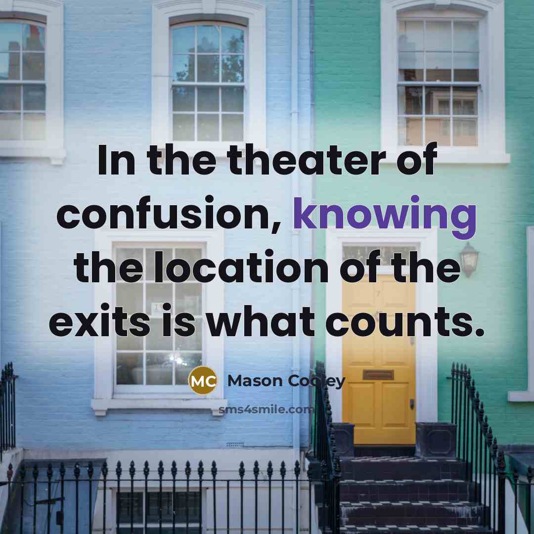 “In the theater of confusion, knowing the location of the…” quote by Mason Cooley