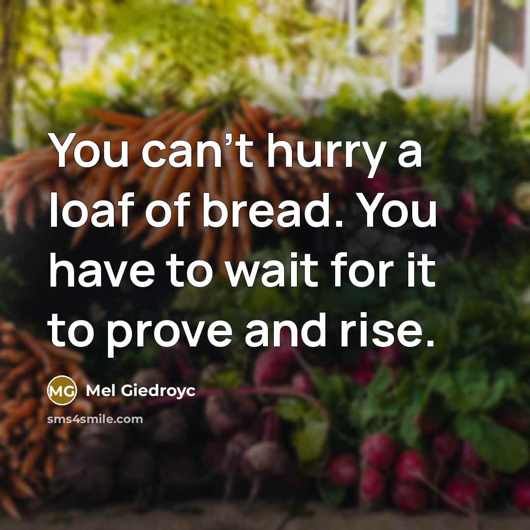 “You can't hurry a loaf of bread. You have to…” quote by Mel Giedroyc