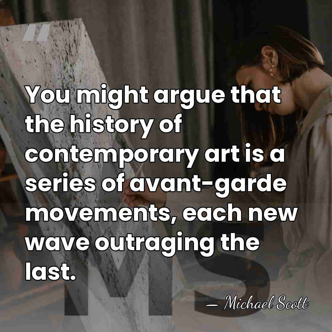 You might argue that the history of contemporary art is a series&hellip; - Michael Scott