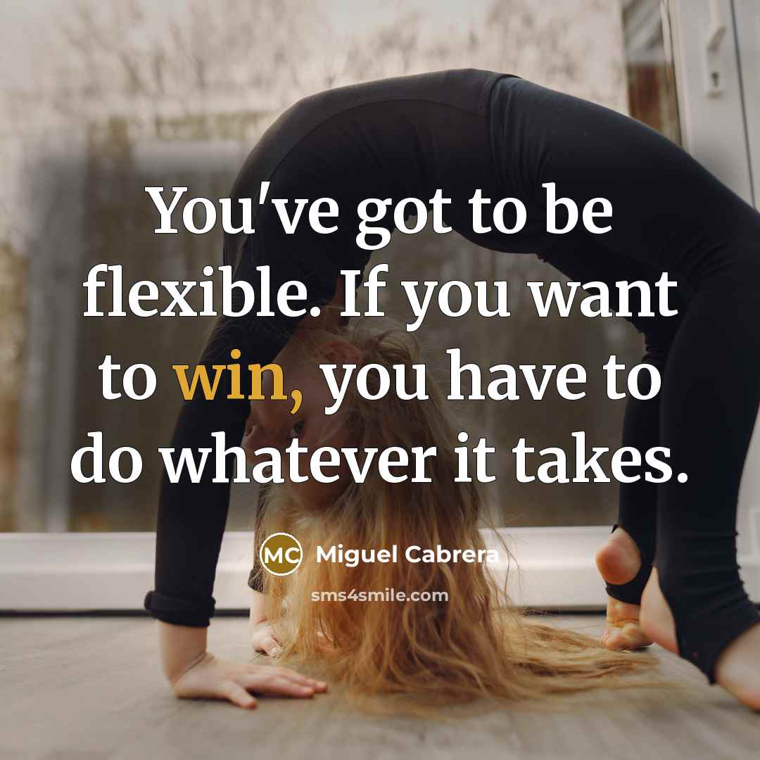 “You've got to be flexible. If you want to win,…” quote by Miguel Cabrera