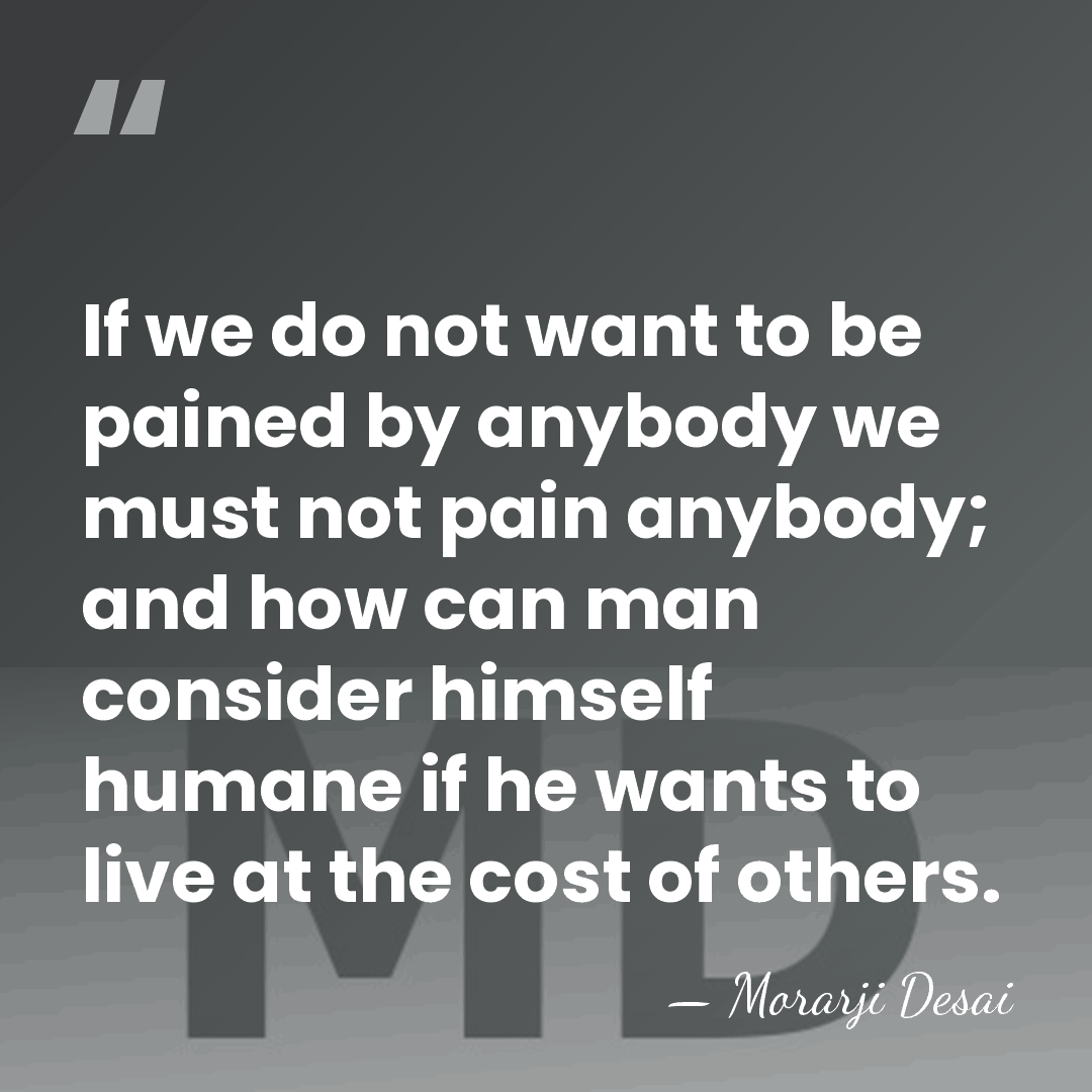If we do not want to be pained by anybody we must&hellip; - Morarji Desai