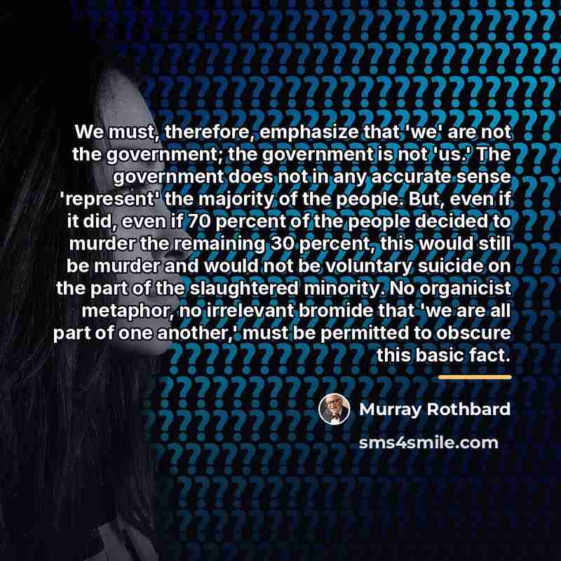 “We must, therefore, emphasize that 'we' are not the government;…” quote by Murray Rothbard