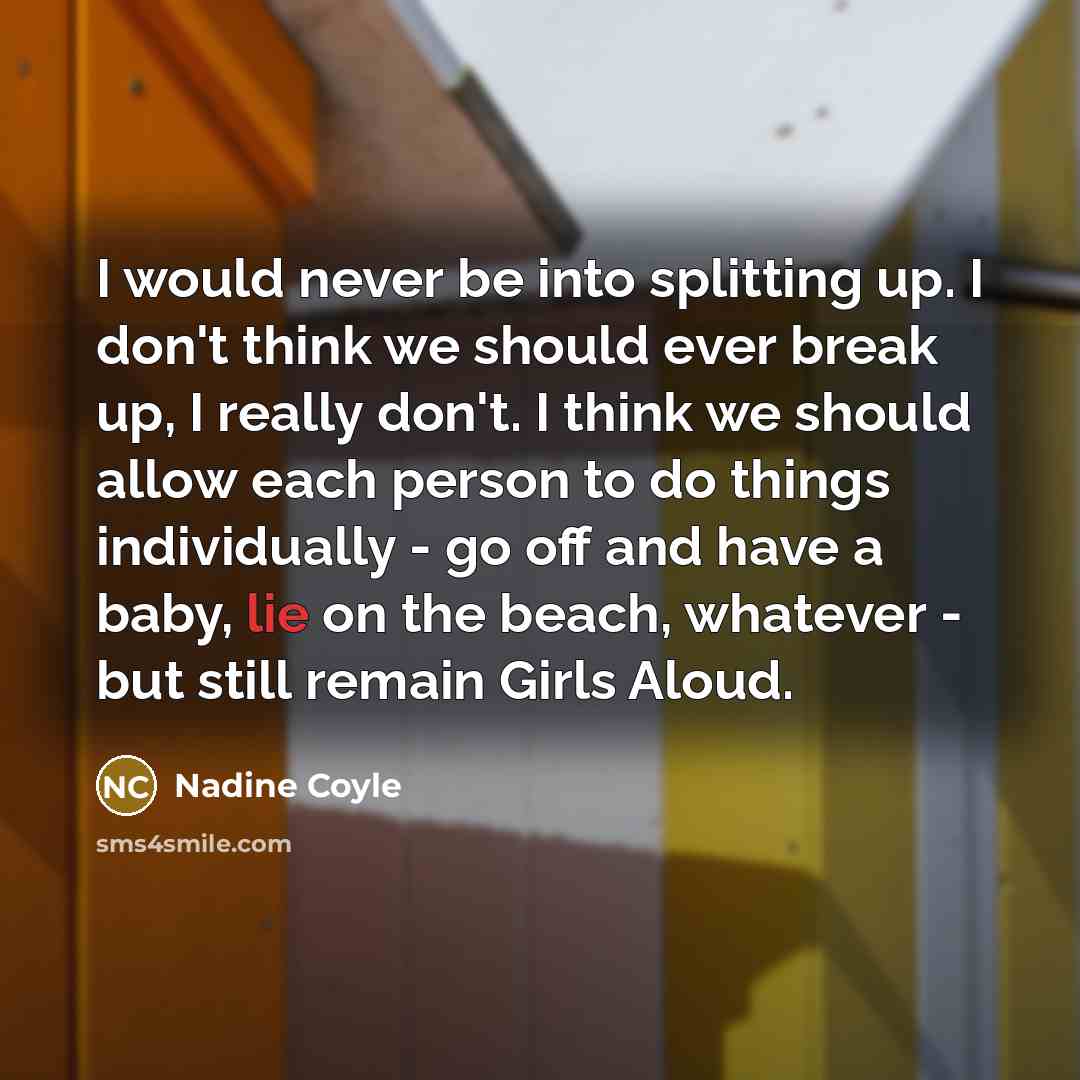 “I would never be into splitting up. I don't think…” quote by Nadine Coyle