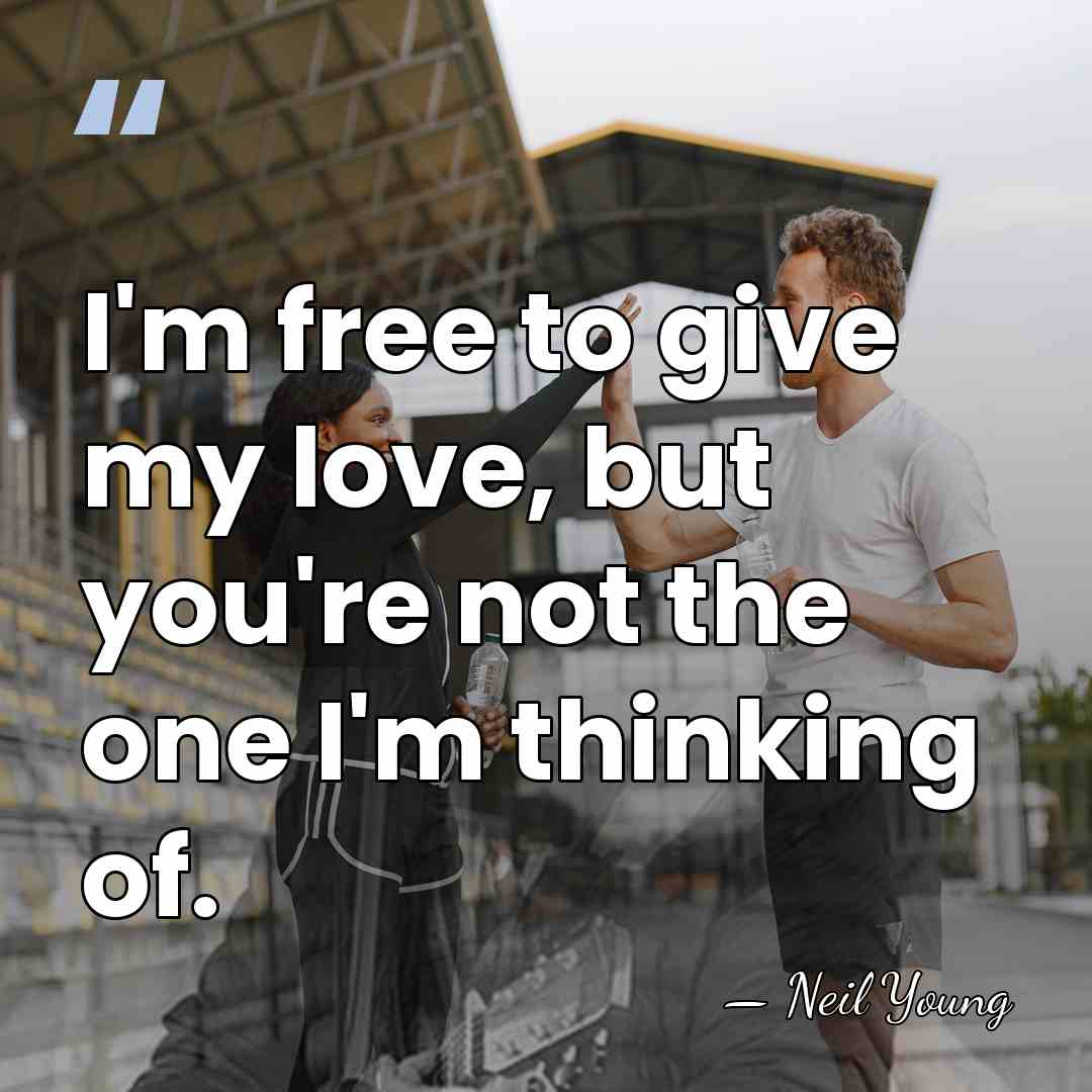I'm free to give my love, but you're not the one I'm&hellip; - Neil Young