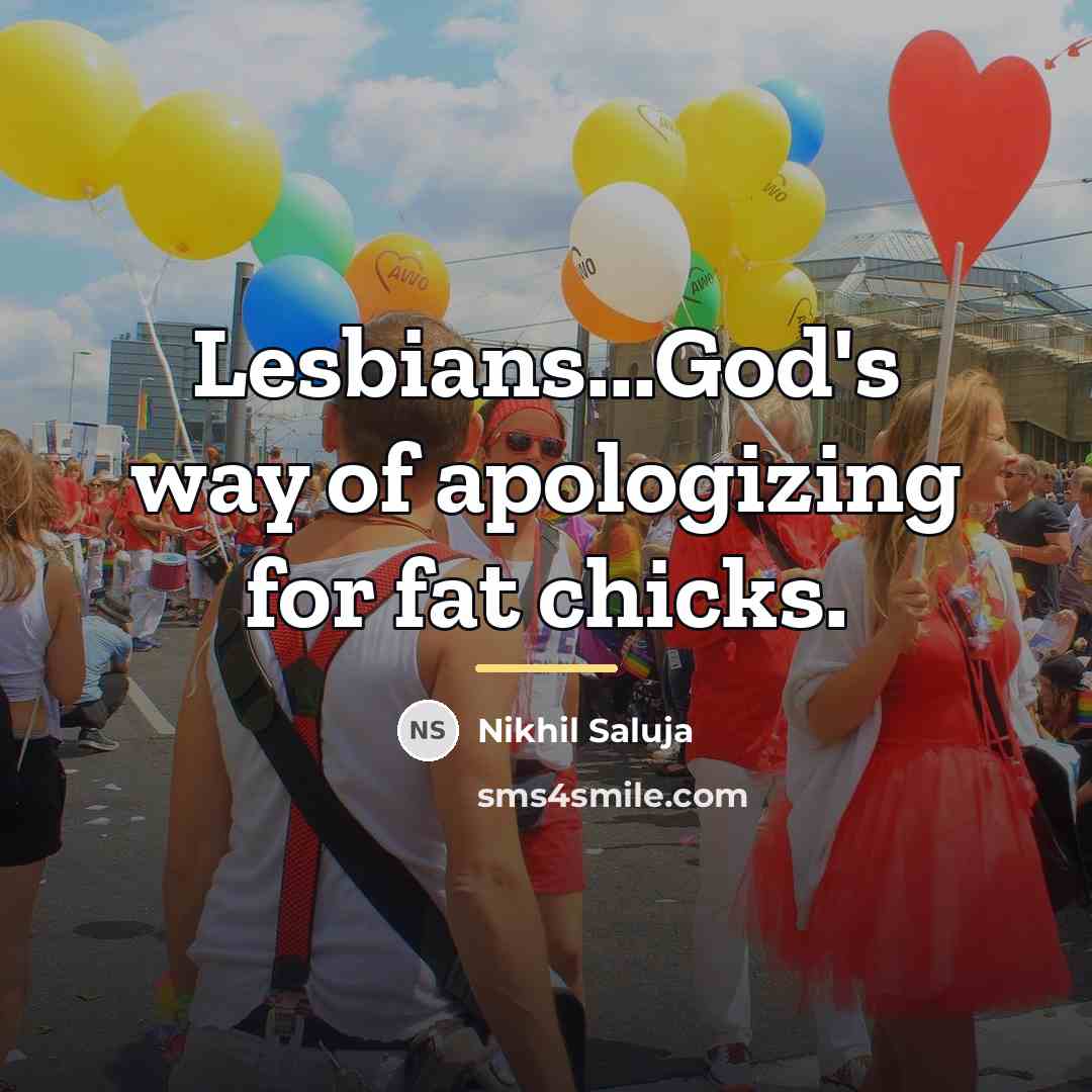 “Lesbians...God's way of apologizing for fat chicks.…” quote by Nikhil Saluja