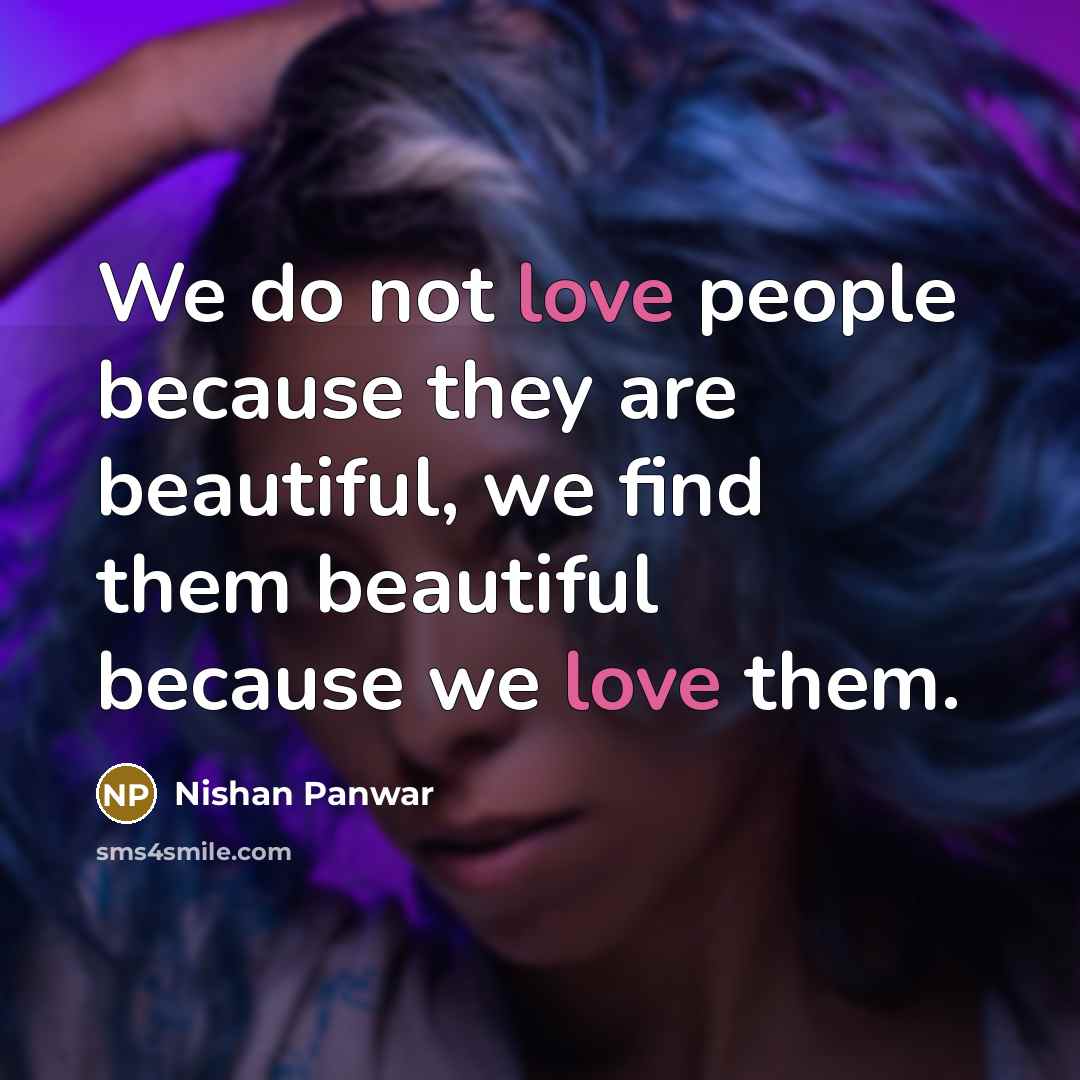 “We do not love people because they are beautiful, we…” quote by Nishan Panwar