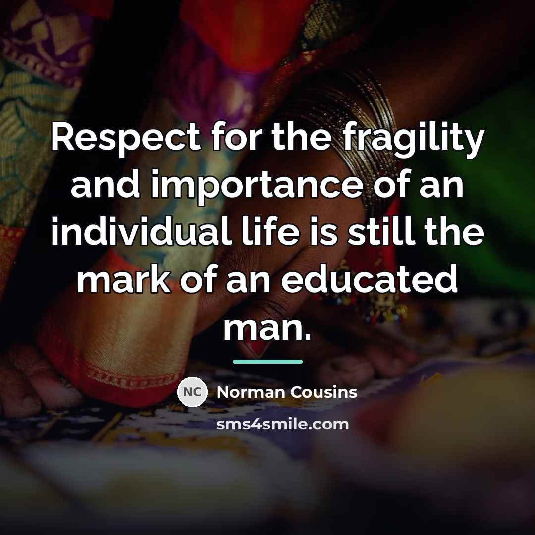 “Respect for the fragility and importance of an individual life…” quote by Norman Cousins