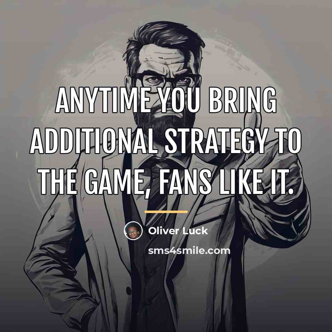“Anytime you bring additional strategy to the game, fans like…” quote by Oliver Luck