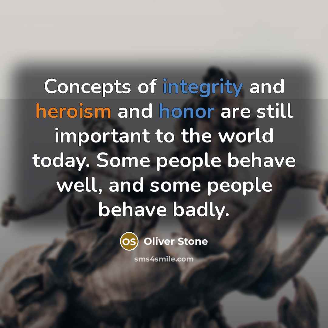 “Concepts of integrity and heroism and honor are still important…” quote by Oliver Stone