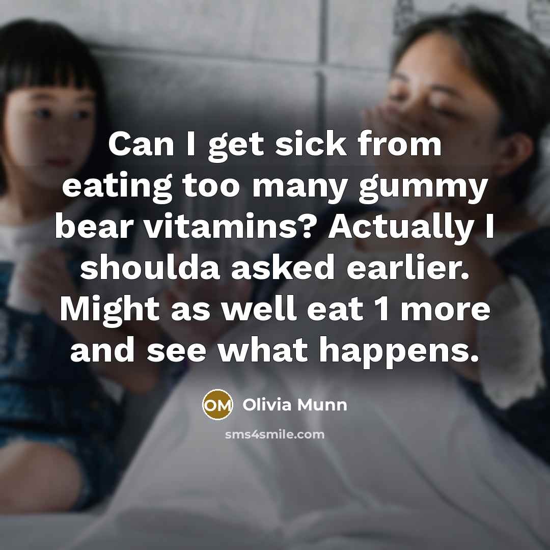 “Can I get sick from eating too many gummy bear vitamins? Actually I shoulda asked earlier. Might as well eat 1 more and see what happens.” quote by Olivia Munn