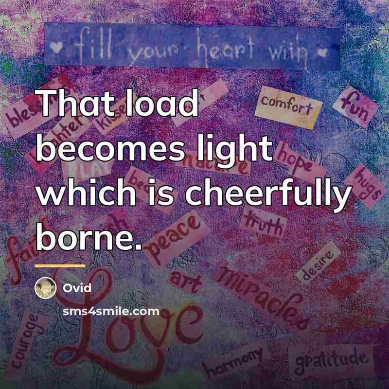 “That load becomes light which is cheerfully borne.…” quote by Ovid