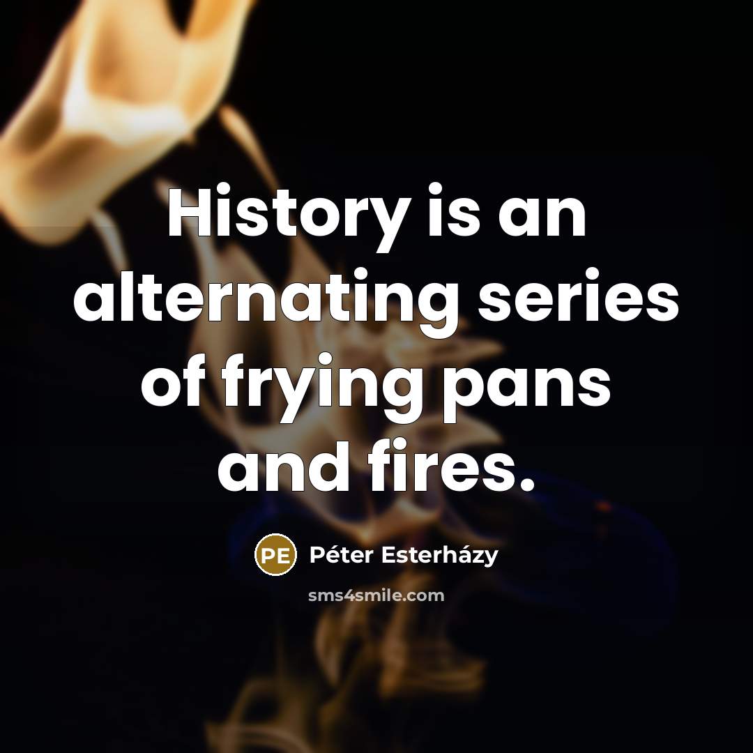 “History is an alternating series of frying pans and fires.…” quote by Peter Esterhazy