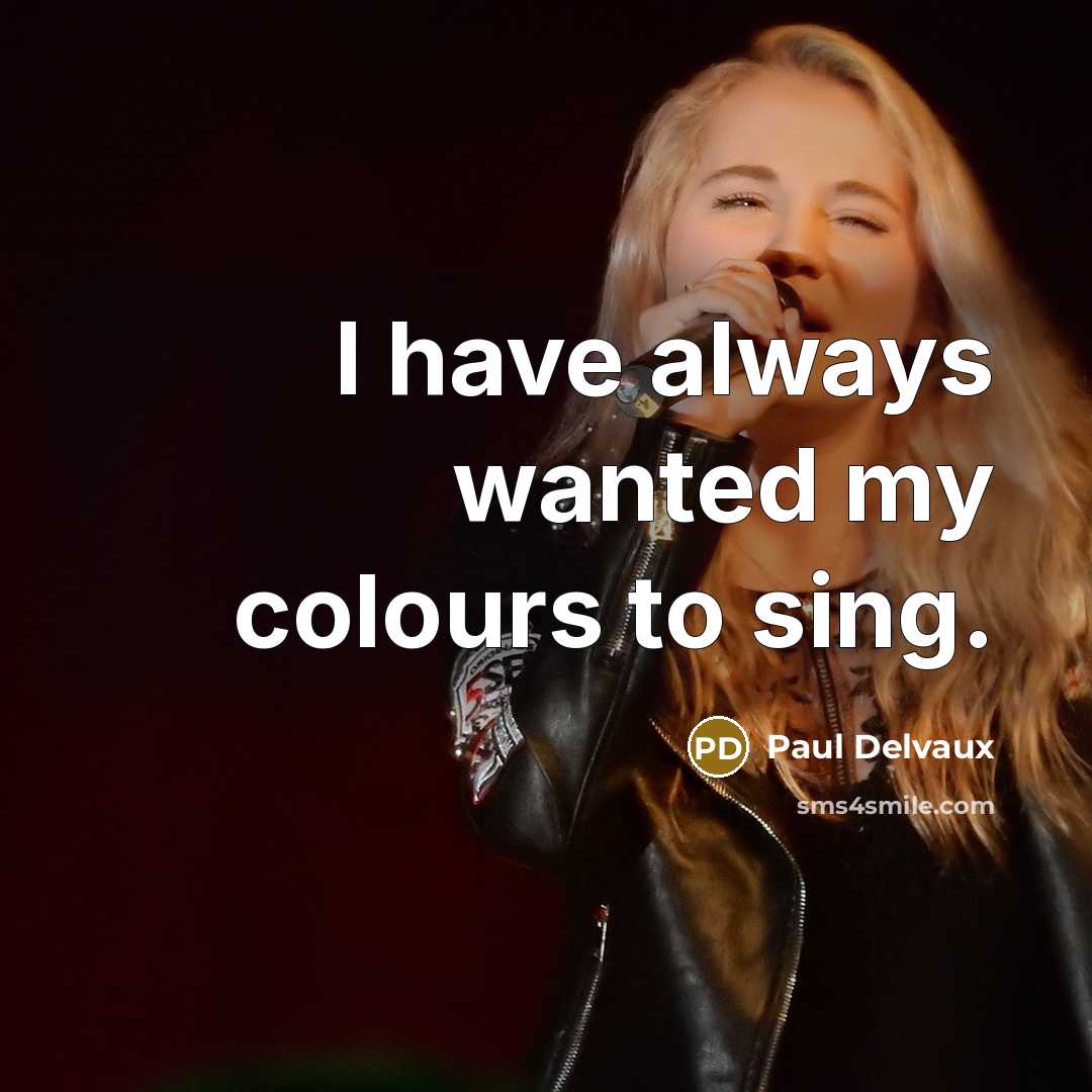 “I have always wanted my colours to sing.” quote by Paul Delvaux