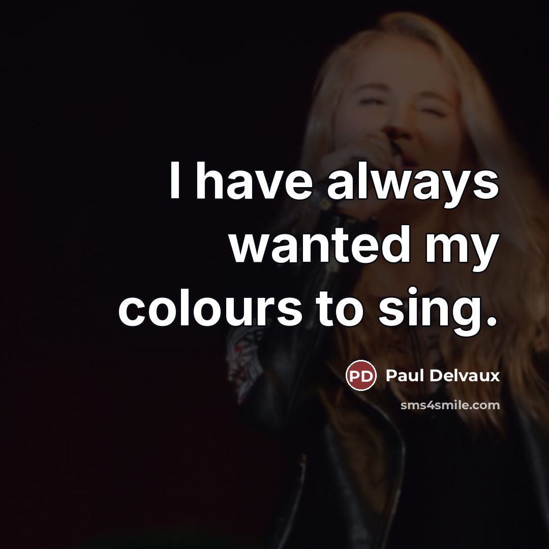 “I have always wanted my colours to sing.…” quote by Paul Delvaux