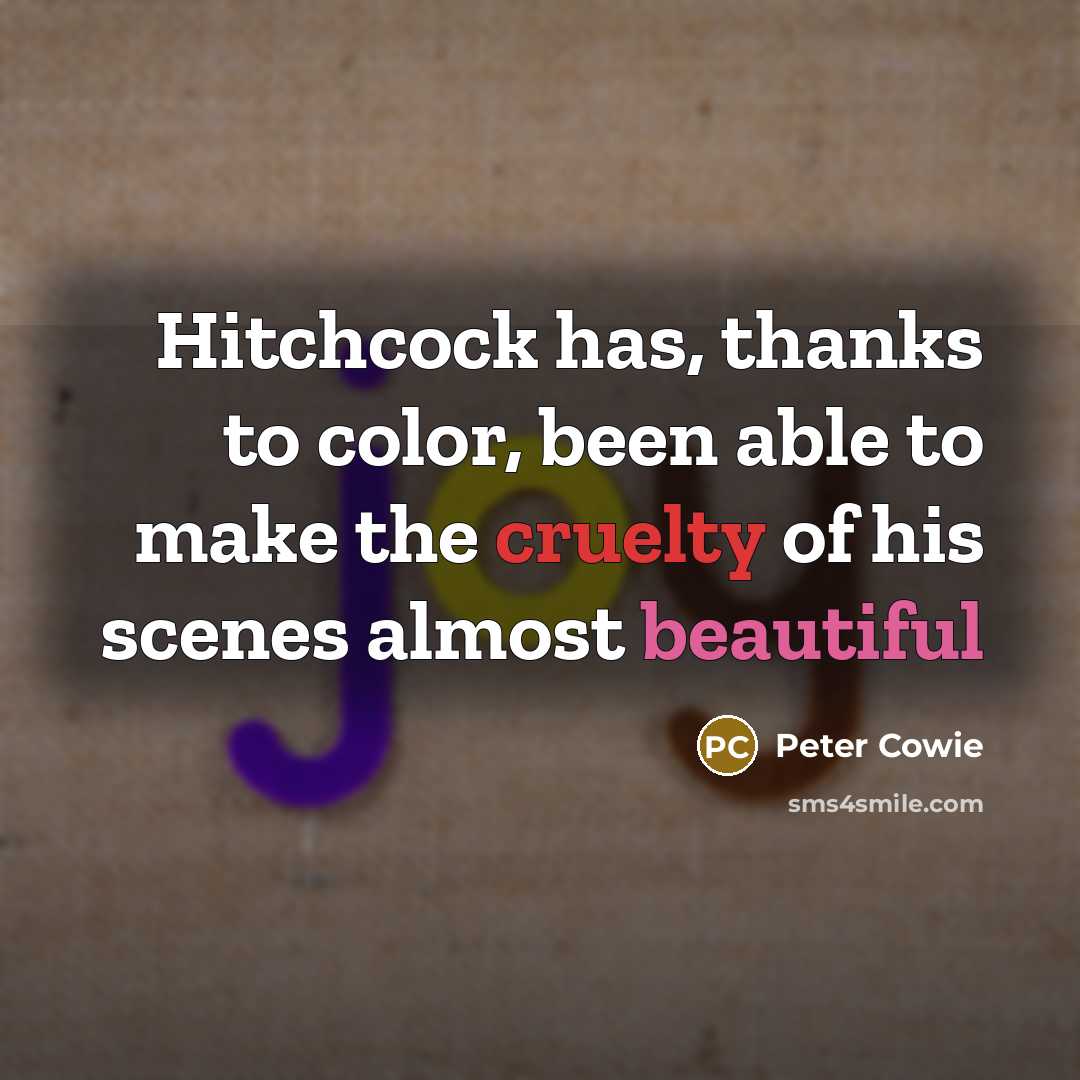 “Hitchcock has, thanks to color, been able to make the cruelty of his scenes almost beautiful” quote by Peter Cowie