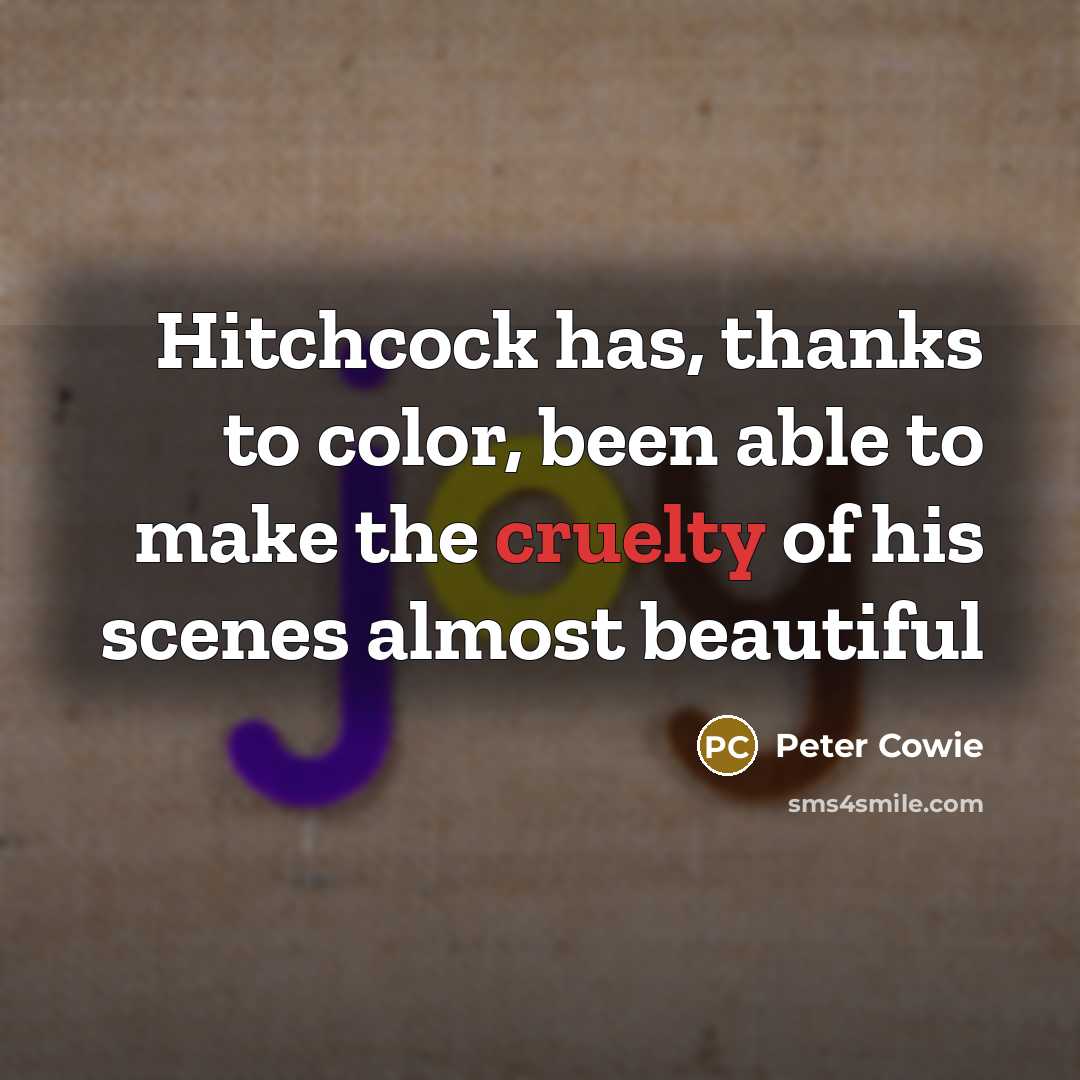 “Hitchcock has, thanks to color, been able to make the cruelty of his scenes almost beautiful” quote by Peter Cowie