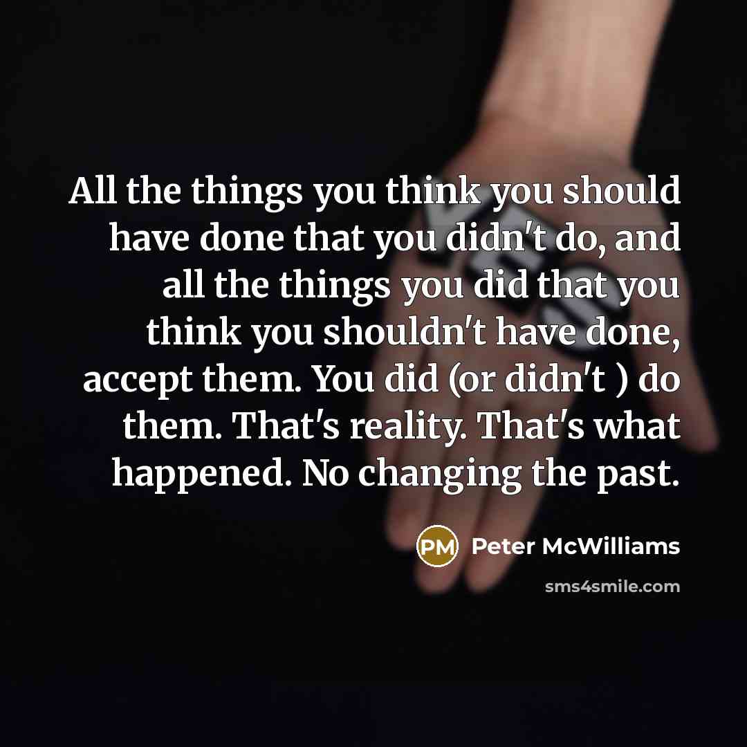 “All the things you think you should have done that…” quote by Peter McWilliams