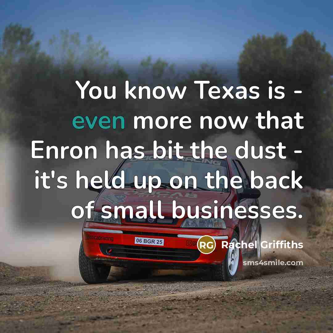 “You know Texas is - even more now that Enron…” quote by Rachel Griffiths