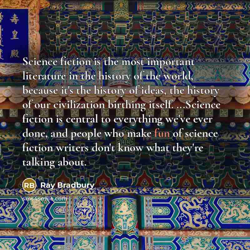“Science fiction is the most important literature in the history…” quote by Ray Bradbury