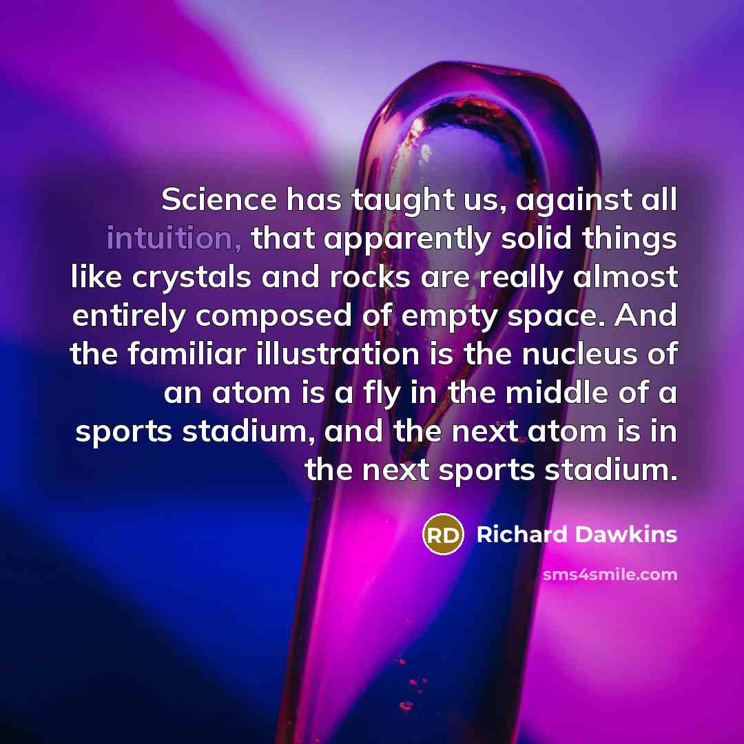 “Science has taught us, against all intuition, that apparently solid…” quote by Richard Dawkins