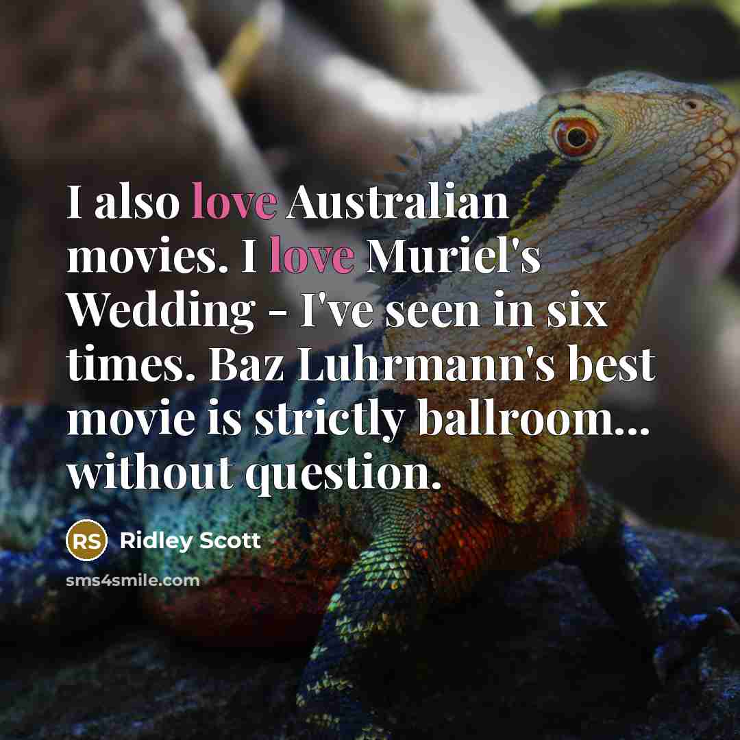 “I also love Australian movies. I love Muriel's Wedding -…” quote by Ridley Scott