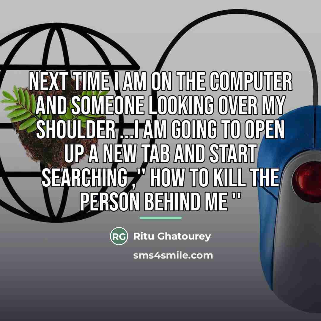 “Next time I am on the computer and someone looking…” quote by Ritu Ghatourey