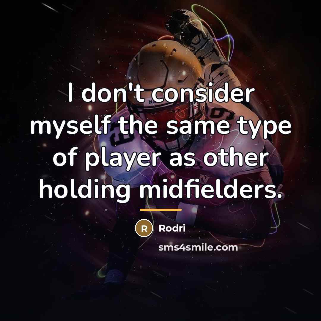 “I don't consider myself the same type of player as…” quote by Rodri