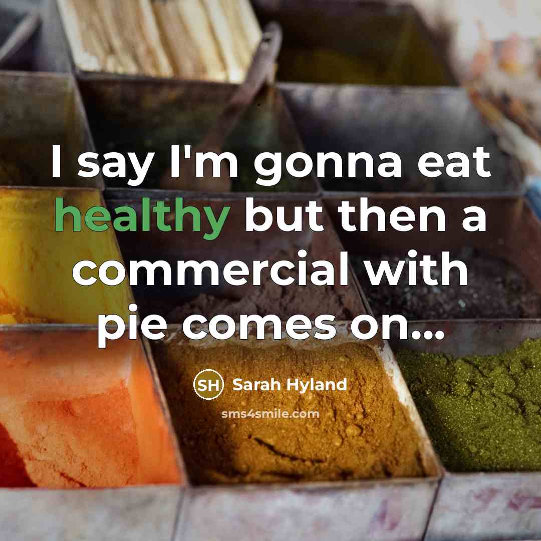 “I say I'm gonna eat healthy but then a commercial with pie comes on...” quote by Sarah Hyland