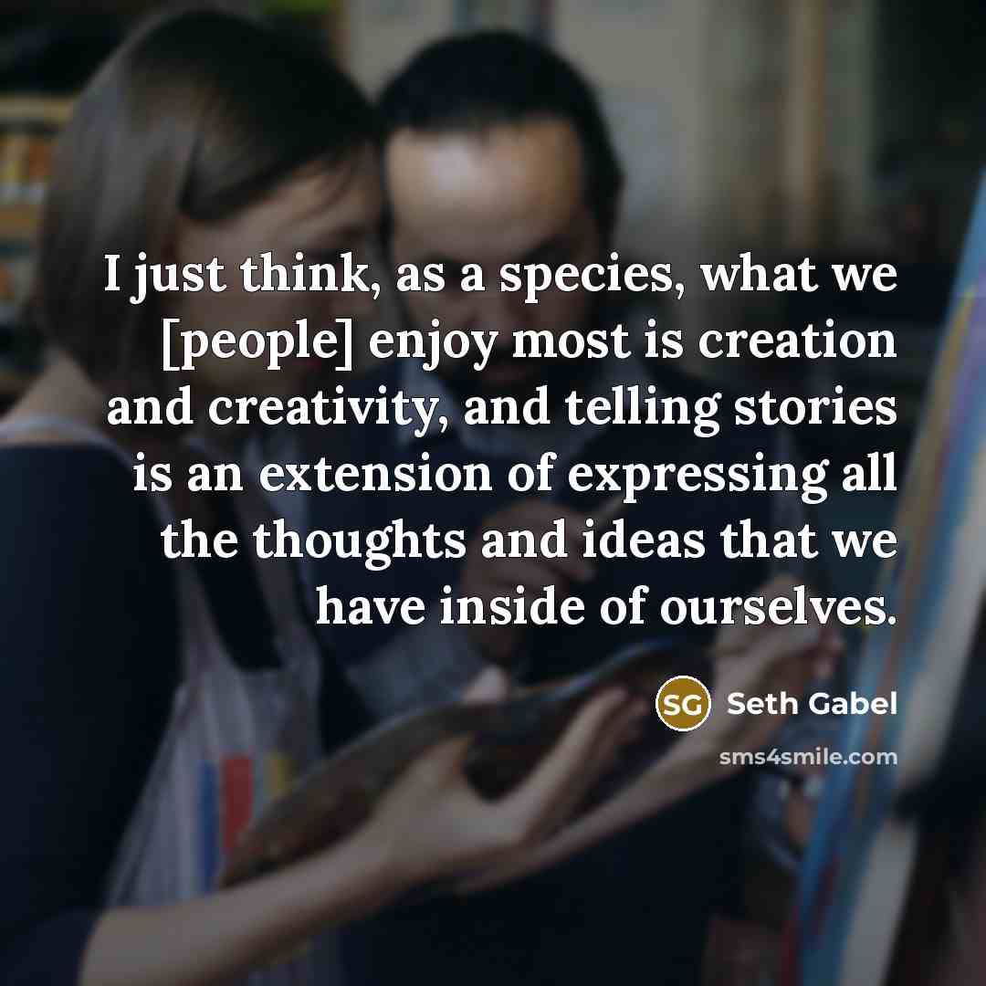 “I just think, as a species, what we [people] enjoy…” quote by Seth Gabel