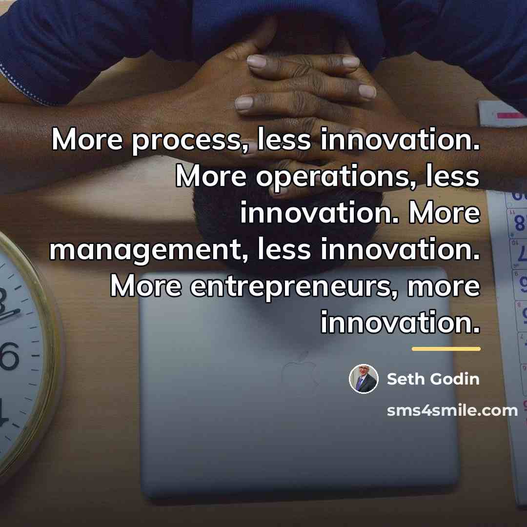 “More process, less innovation. More operations, less innovation. More management,…” quote by Seth Godin
