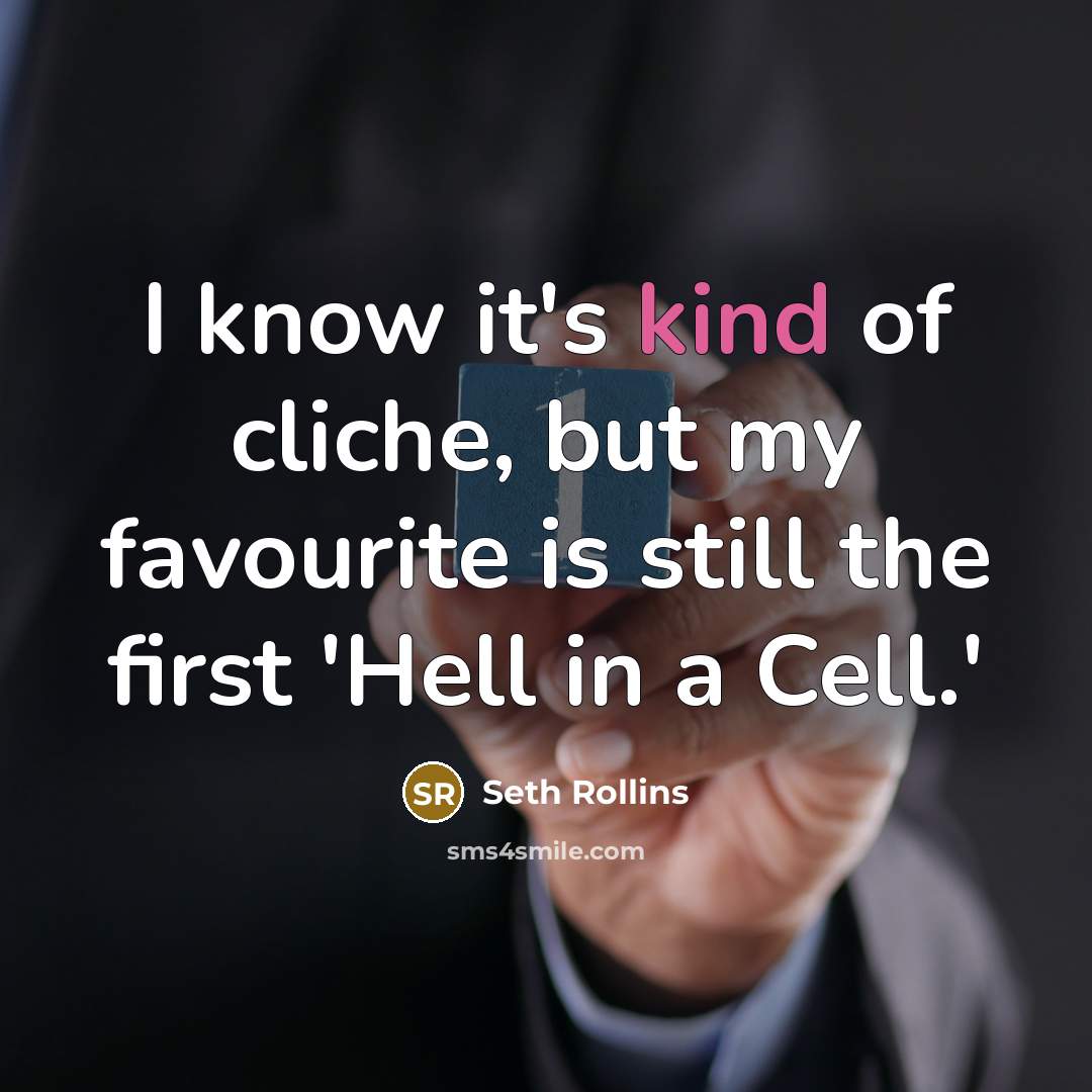 “I know it's kind of cliche, but my favourite is…” quote by Seth Rollins