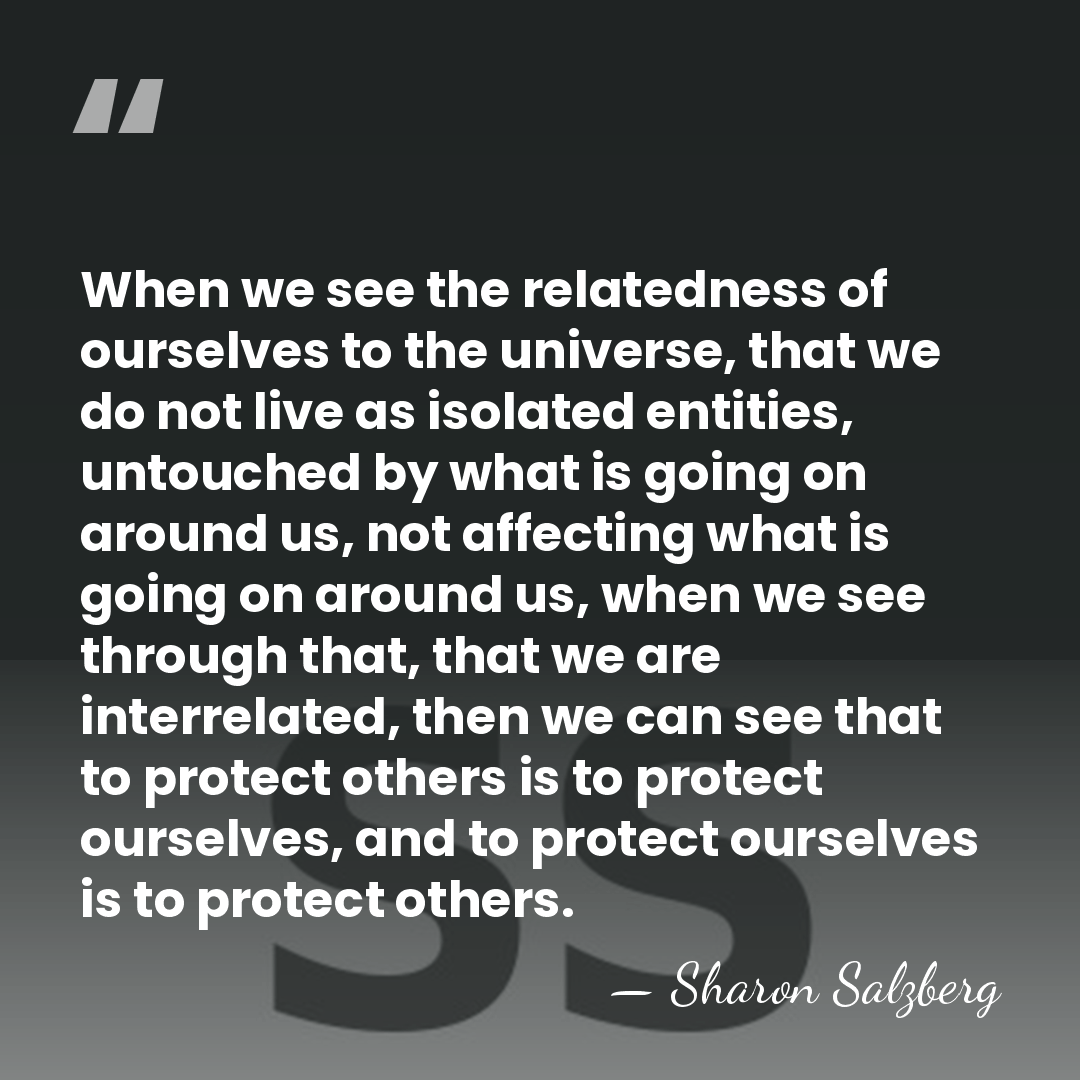 When we see the relatedness of ourselves to the universe, that we&hellip; - Sharon Salzberg
