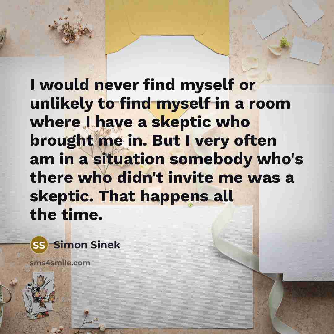 “I would never find myself or unlikely to find myself…” quote by Simon Sinek