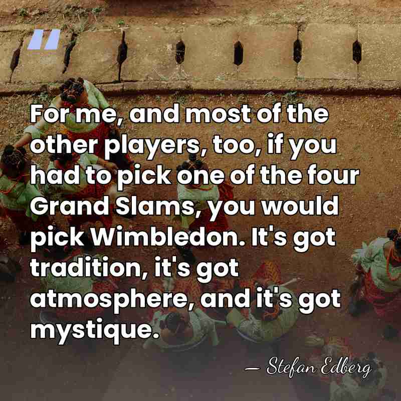 For me, and most of the other players, too, if you had&hellip; - Stefan Edberg