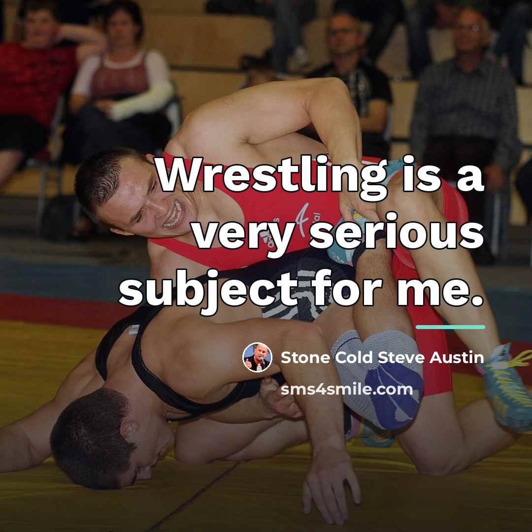 “Wrestling is a very serious subject for me.…” quote by Stone Cold Steve Austin