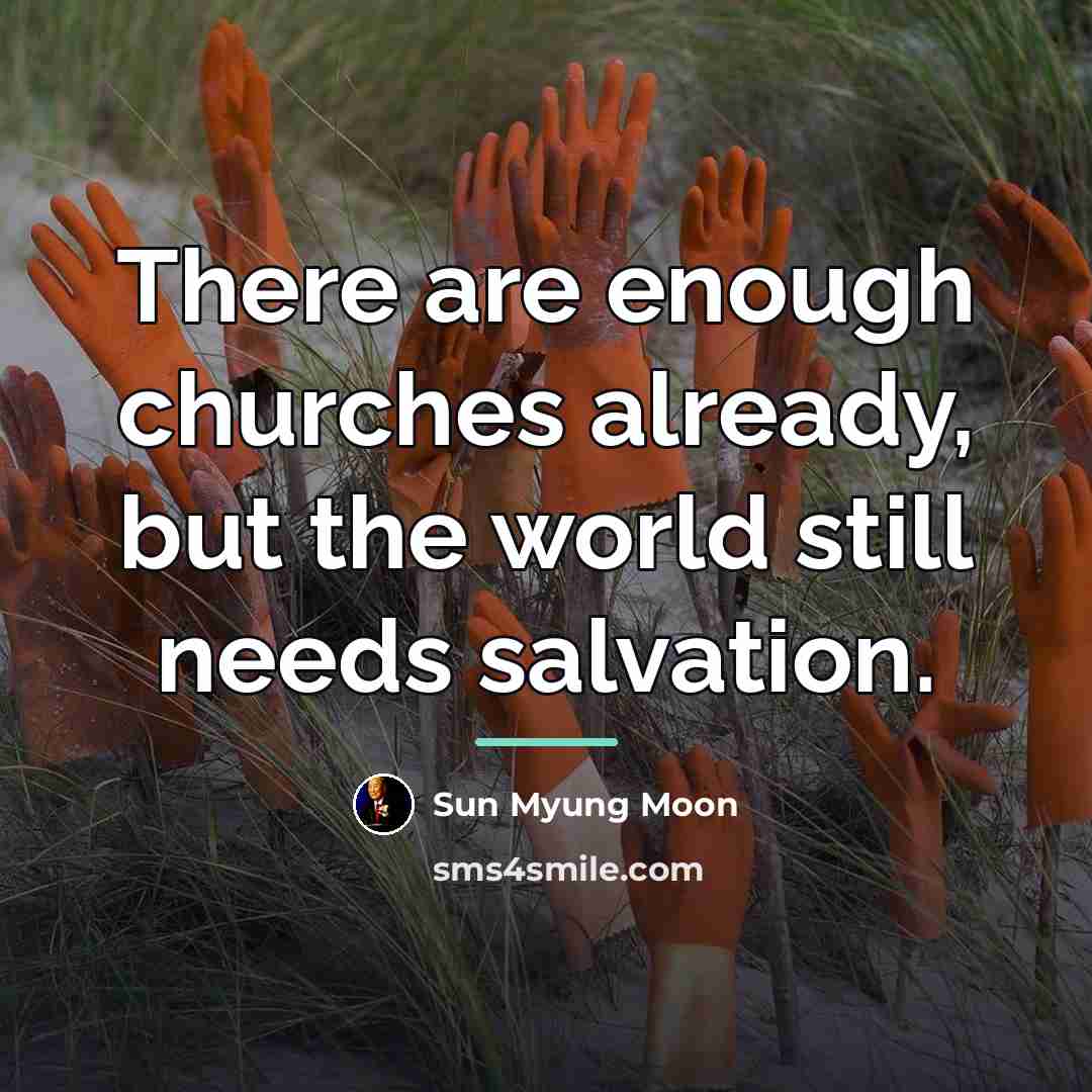 “There are enough churches already, but the world still needs…” quote by Sun Myung Moon
