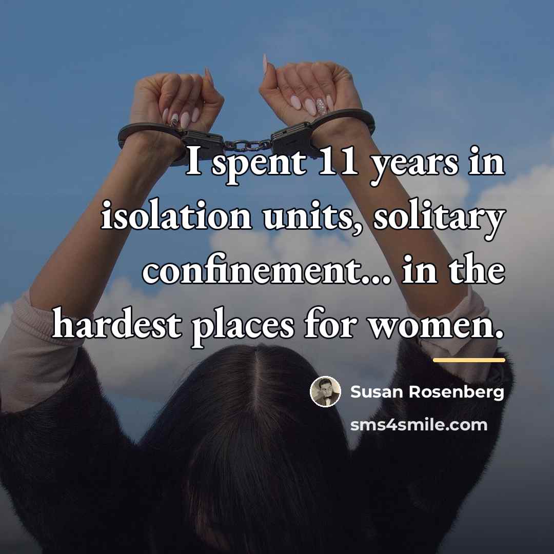 “I spent 11 years in isolation units, solitary confinement... in…” quote by Susan Rosenberg