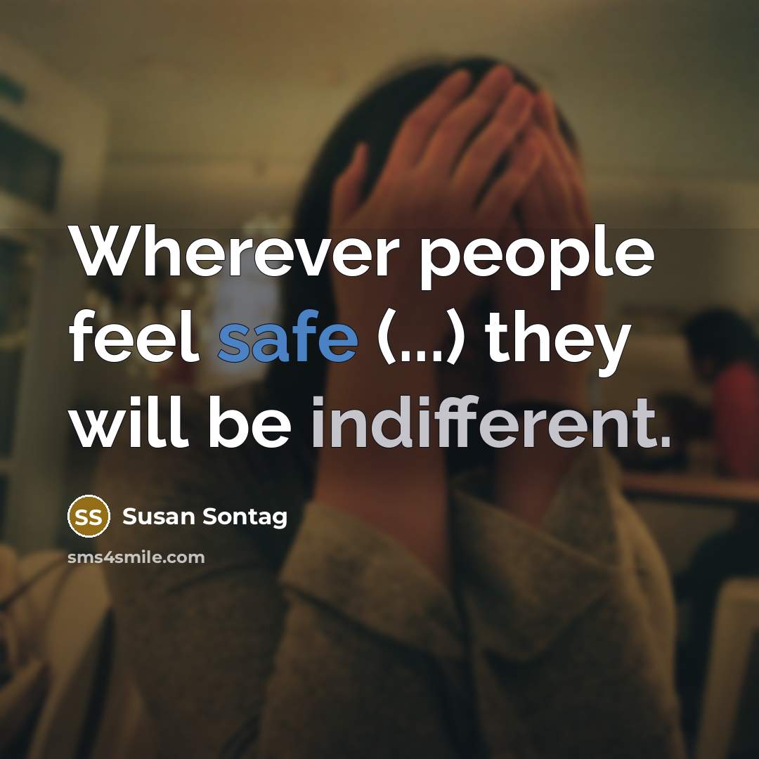 “Wherever people feel safe (...) they will be indifferent.” quote by Susan Sontag