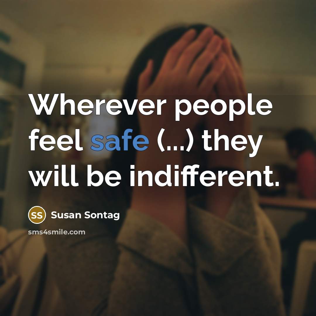 “Wherever people feel safe (...) they will be indifferent.…” quote by Susan Sontag