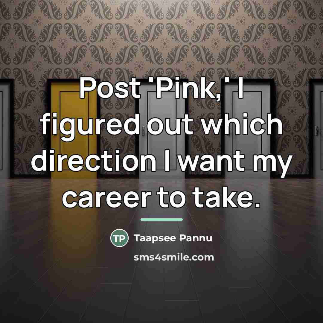 “Post 'Pink,' I figured out which direction I want my…” quote by Taapsee Pannu