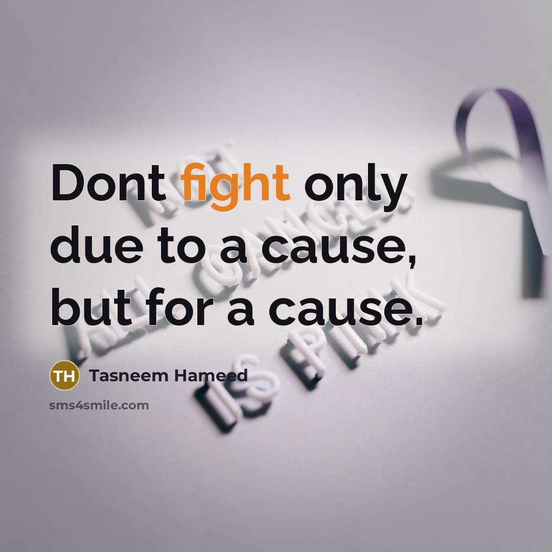 “Dont fight only due to a cause, but for a…” quote by Tasneem Hameed