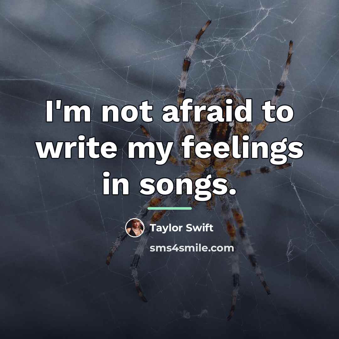 “I'm not afraid to write my feelings in songs.…” quote by Taylor Swift