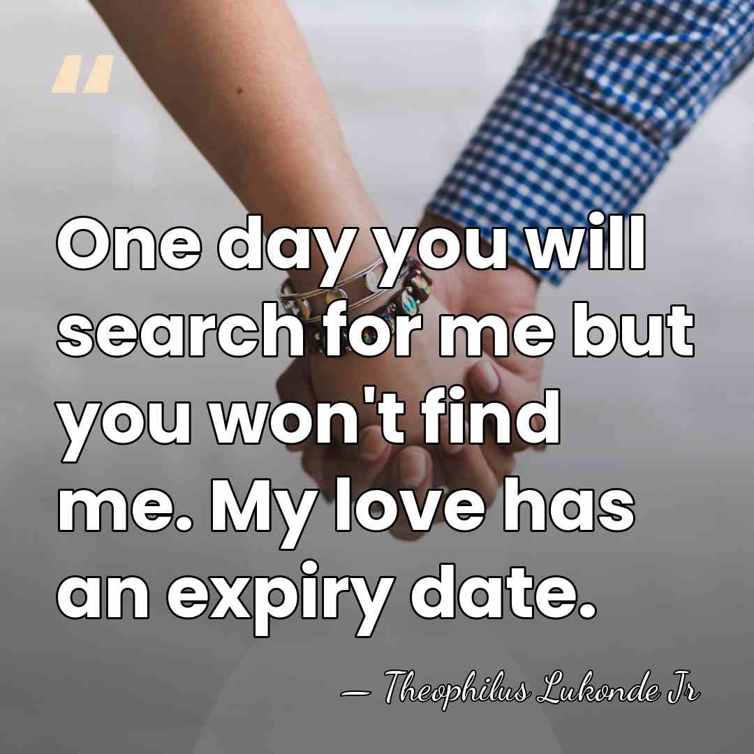 One day you will search for me but you won't find me.&hellip; - Theophilus Lukonde Jr