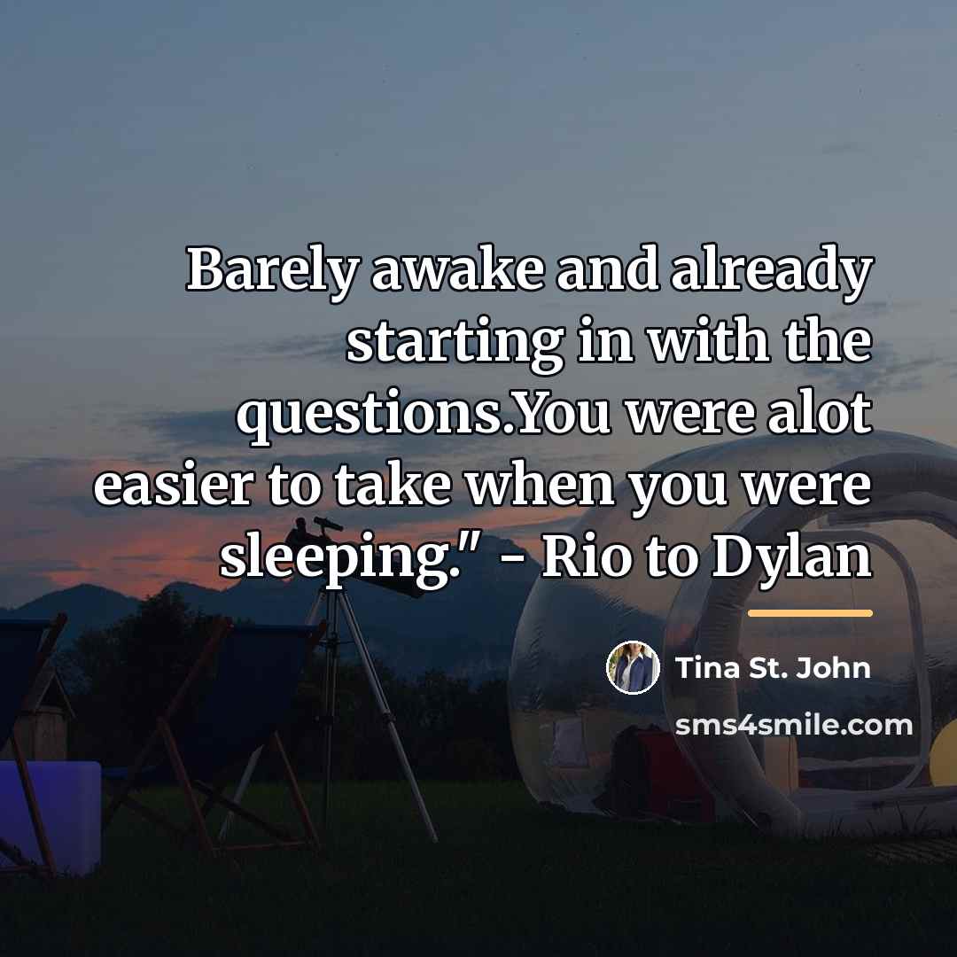 “Barely awake and already starting in with the questions.You were…” quote by Tina St. John