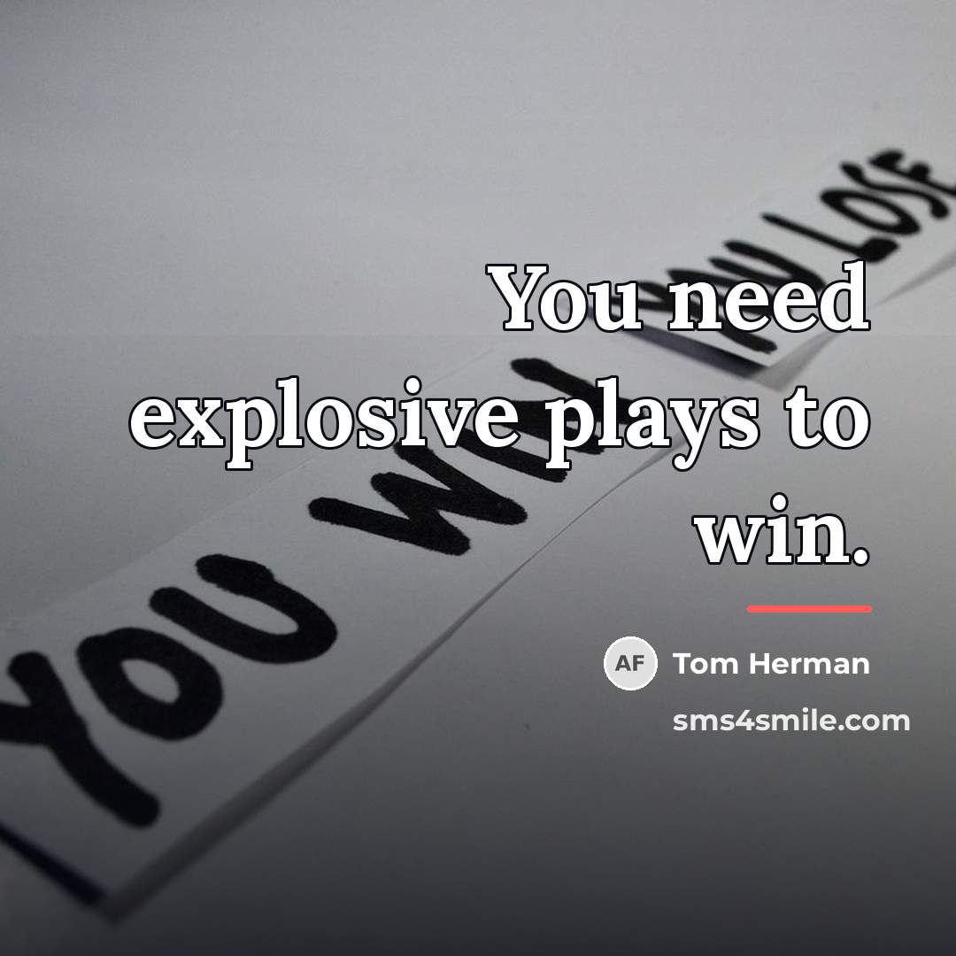 “You need explosive plays to win.…” quote by Tom Herman