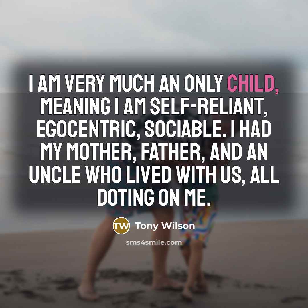 “I am very much an only child, meaning I am…” quote by Tony Wilson