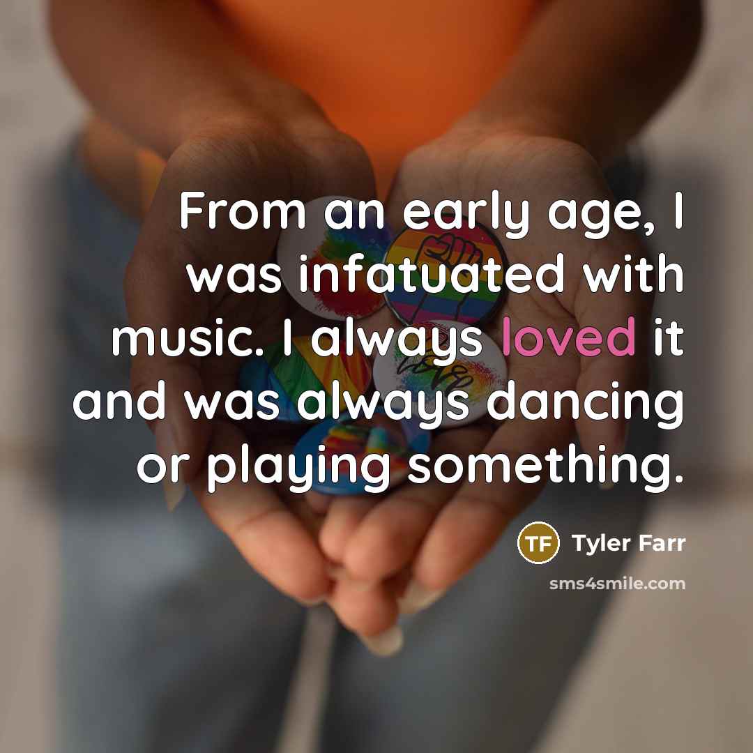 “From an early age, I was infatuated with music. I…” quote by Tyler Farr