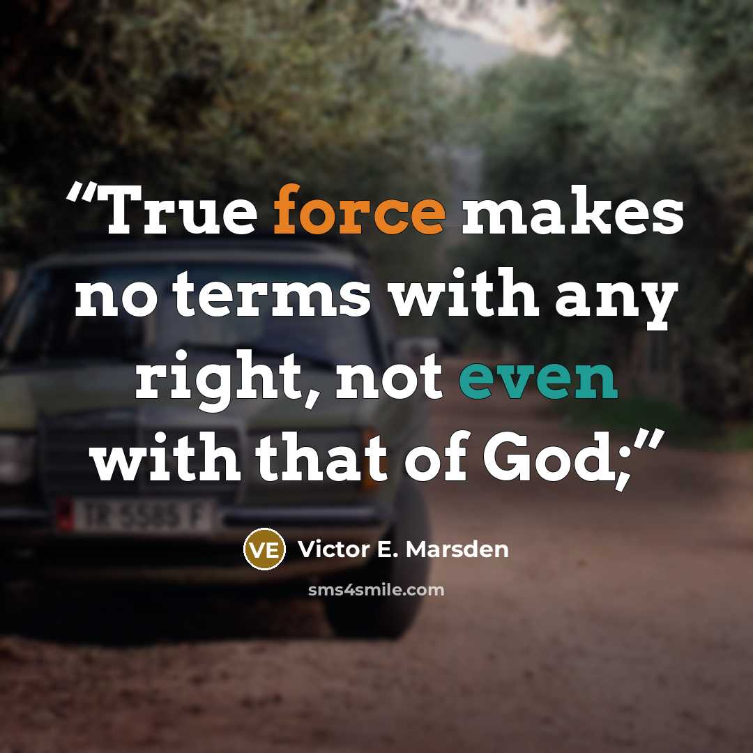 “True force makes no terms with any right, not even with that of God;” quote by Victor E. Marsden