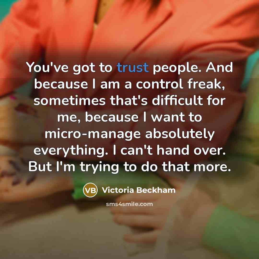 “You've got to trust people. And because I am a…” quote by Victoria Beckham