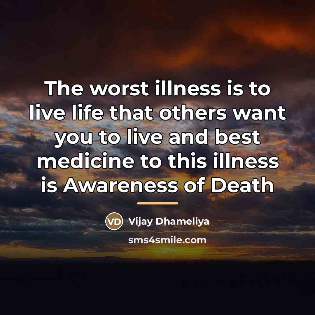 “The worst illness is to live life that others want…” quote by Vijay Dhameliya